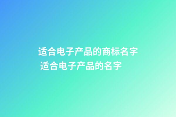 适合电子产品的商标名字 适合电子产品的名字-第1张-商标起名-玄机派